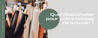 Quel Tissu choisir pour votre Housse de Coussin ?