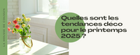 Quelles sont les tendances déco pour le printemps 2025 ?